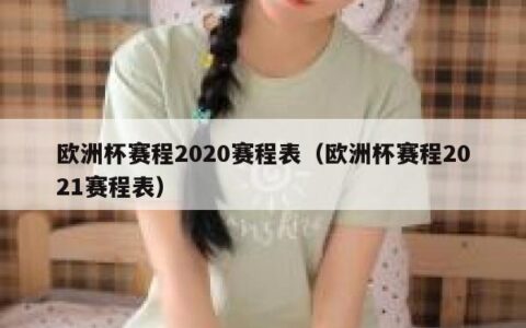 欧洲杯赛程2020赛程表（欧洲杯赛程2021赛程表）