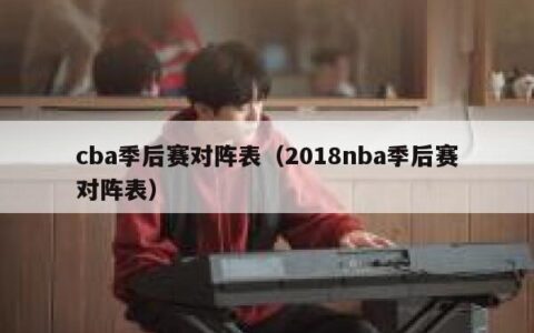 cba季后赛对阵表（2018nba季后赛对阵表）