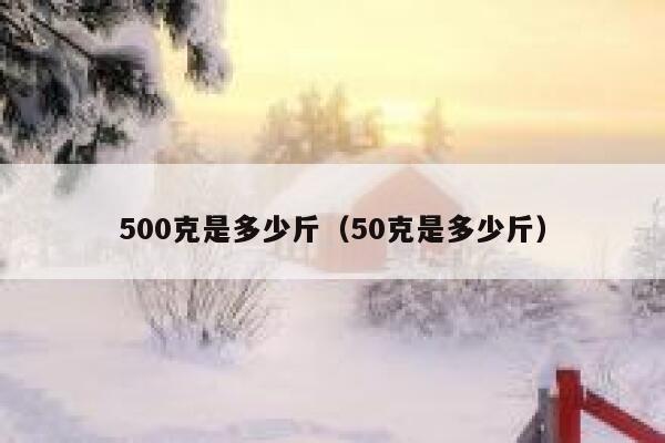 500克是多少斤（50克是多少斤） 第1张