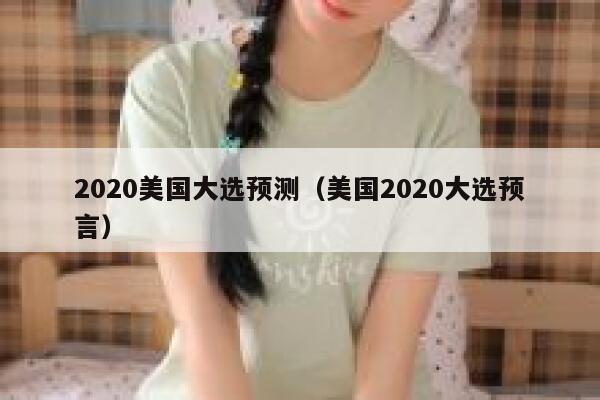 2020美国大选预测（美国2020大选预言） 第1张