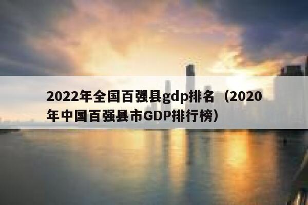 2022年全国百强县gdp排名（2020年中国百强县市GDP排行榜） 第1张