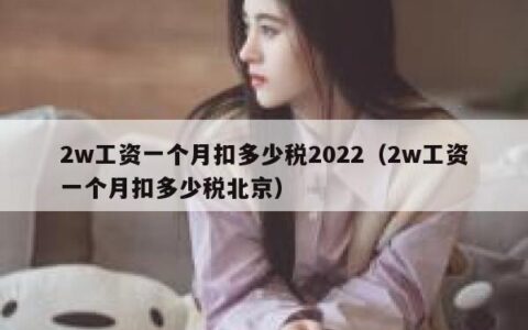 2w工资一个月扣多少税2022（2w工资一个月扣多少税北京）