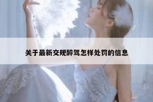 关于最新交规醉驾怎样处罚的信息 第1张