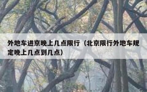 外地车进京晚上几点限行（北京限行外地车规定晚上几点到几点）