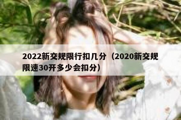 2022新交规限行扣几分（2020新交规限速30开多少会扣分） 第1张