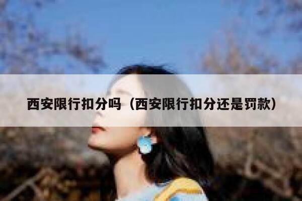 西安限行扣分吗（西安限行扣分还是罚款） 第1张