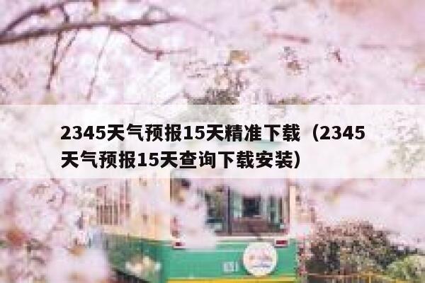 2345天气预报15天精准下载（2345天气预报15天查询下载安装） 第1张