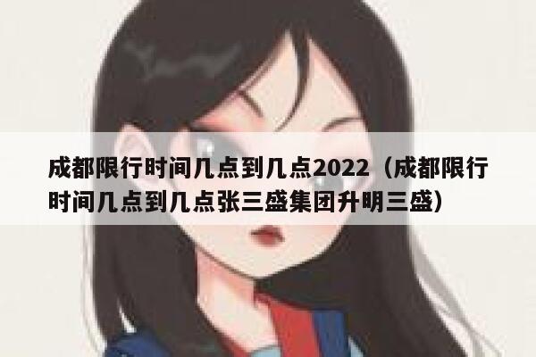 成都限行时间几点到几点2022（成都限行时间几点到几点张三盛集团升明三盛） 第1张