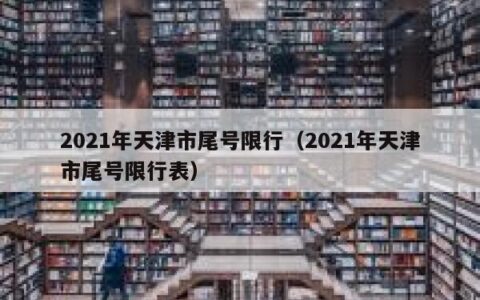 2021年天津市尾号限行（2021年天津市尾号限行表）