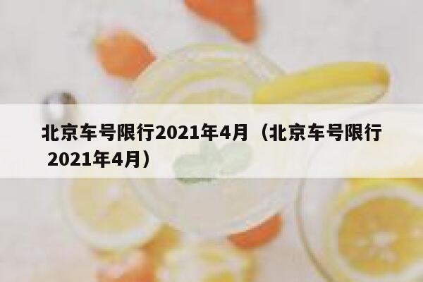 北京车号限行2021年4月（北京车号限行 2021年4月） 第1张