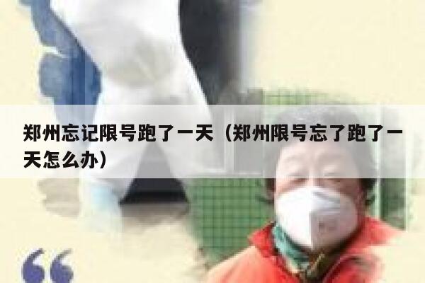 郑州忘记限号跑了一天（郑州限号忘了跑了一天怎么办） 第1张