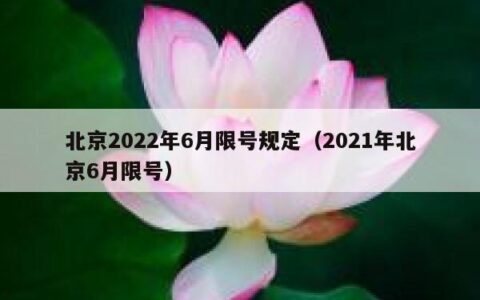 北京2022年6月限号规定（2021年北京6月限号）