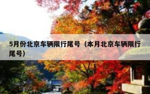 5月份北京车辆限行尾号（本月北京车辆限行尾号）