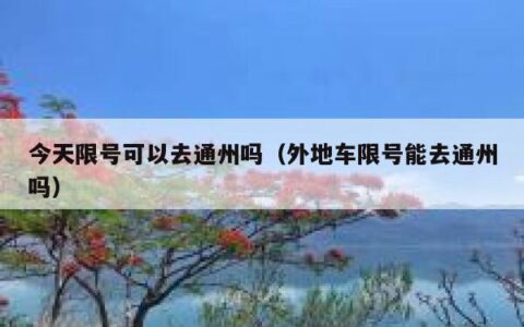 今天限号可以去通州吗（外地车限号能去通州吗）