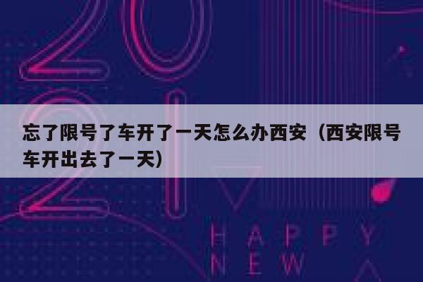 忘了限号了车开了一天怎么办西安（西安限号车开出去了一天） 第1张