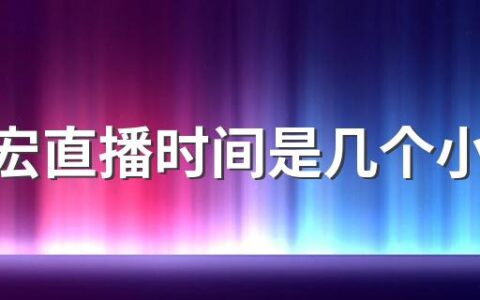 刘畊宏直播时间是几个小时几点结束