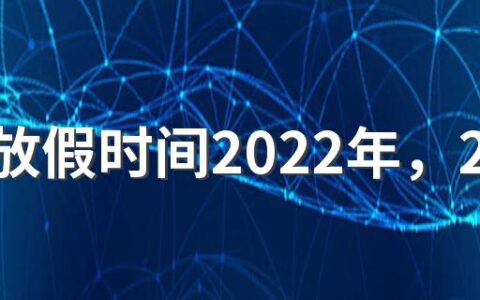 暑假放假时间2022年，2022年什么时候放暑假