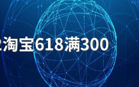 2022淘宝618满300减50什么时候开始