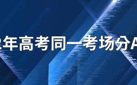 2022年高考同一考场分AB卷吗 高考卷子有几种类型