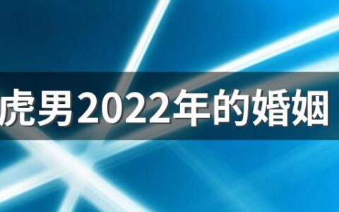 74年虎男2022年的婚姻感情情况 74年属虎48岁以后的一生命运女