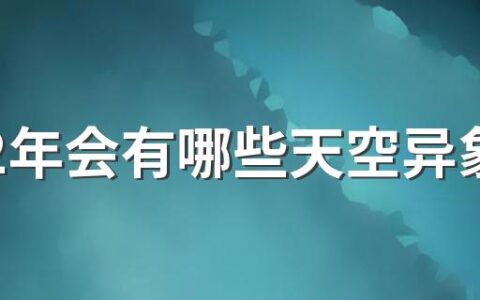 2022年会有哪些天空异象 2022年天空出现异象是什么征兆