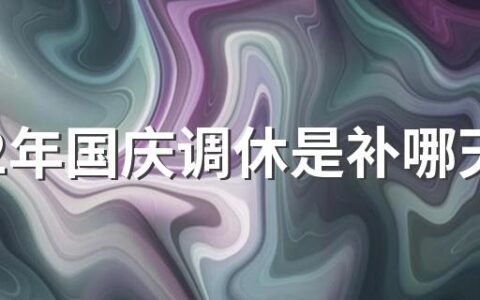 2022年国庆调休是补哪天的 2022年放假及调休安排时间表