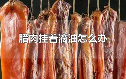 腊肉挂着滴油怎么办