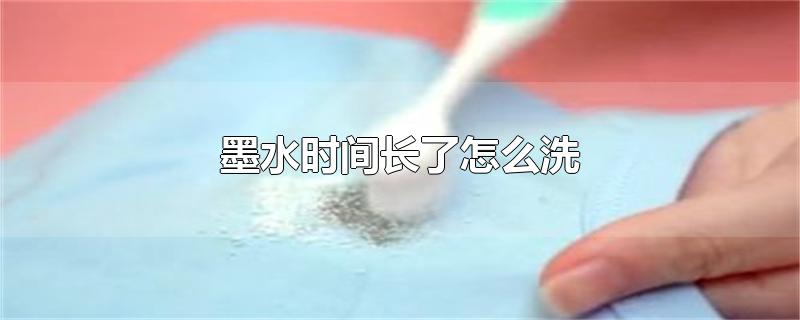 墨水时间长了怎么洗