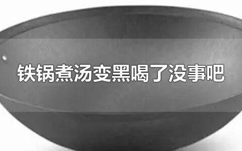 铁锅煮汤变黑喝了没事吧