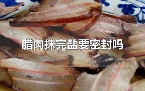 腊肉抹完盐要密封吗